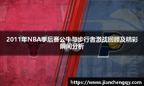 2011年NBA季后赛公牛与步行者激战回顾及精彩瞬间分析