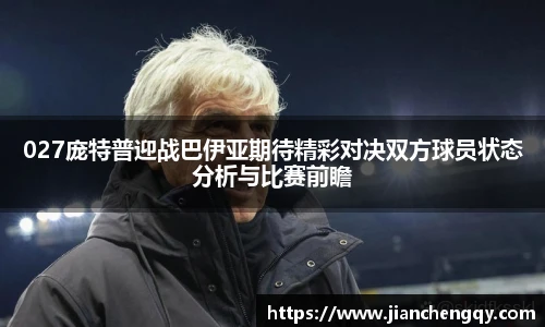027庞特普迎战巴伊亚期待精彩对决双方球员状态分析与比赛前瞻