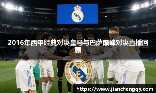 2016年西甲经典对决皇马与巴萨巅峰对决直播回顾
